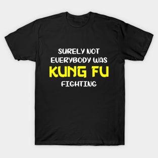 Surely Not Everybody Was Kung Fu Fighting T-Shirt